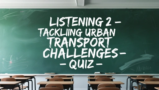 Listening 2 – Tackling Urban Transport Challenges – Quiz